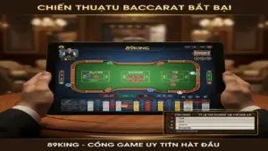 Chiến Thuật Baccarat Bất Bại Tại 89King - Bí Mật Từ Cao Thủ